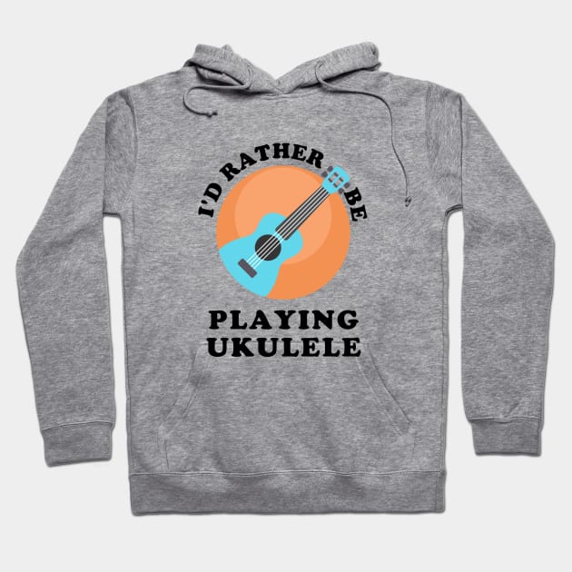 I'd Rather Be Playing Ukulele Hoodie by GasparArts